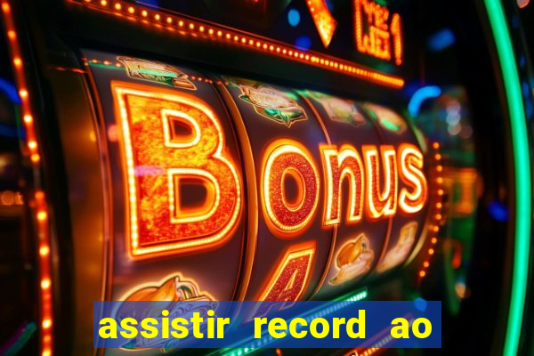 assistir record ao vivo bahia